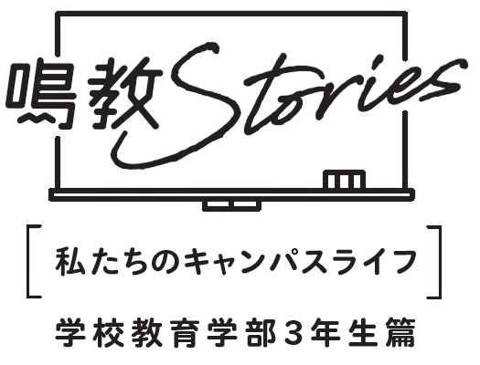 鳴教Stories「私たちのキャンパスライフ」学校教育学部3年生篇